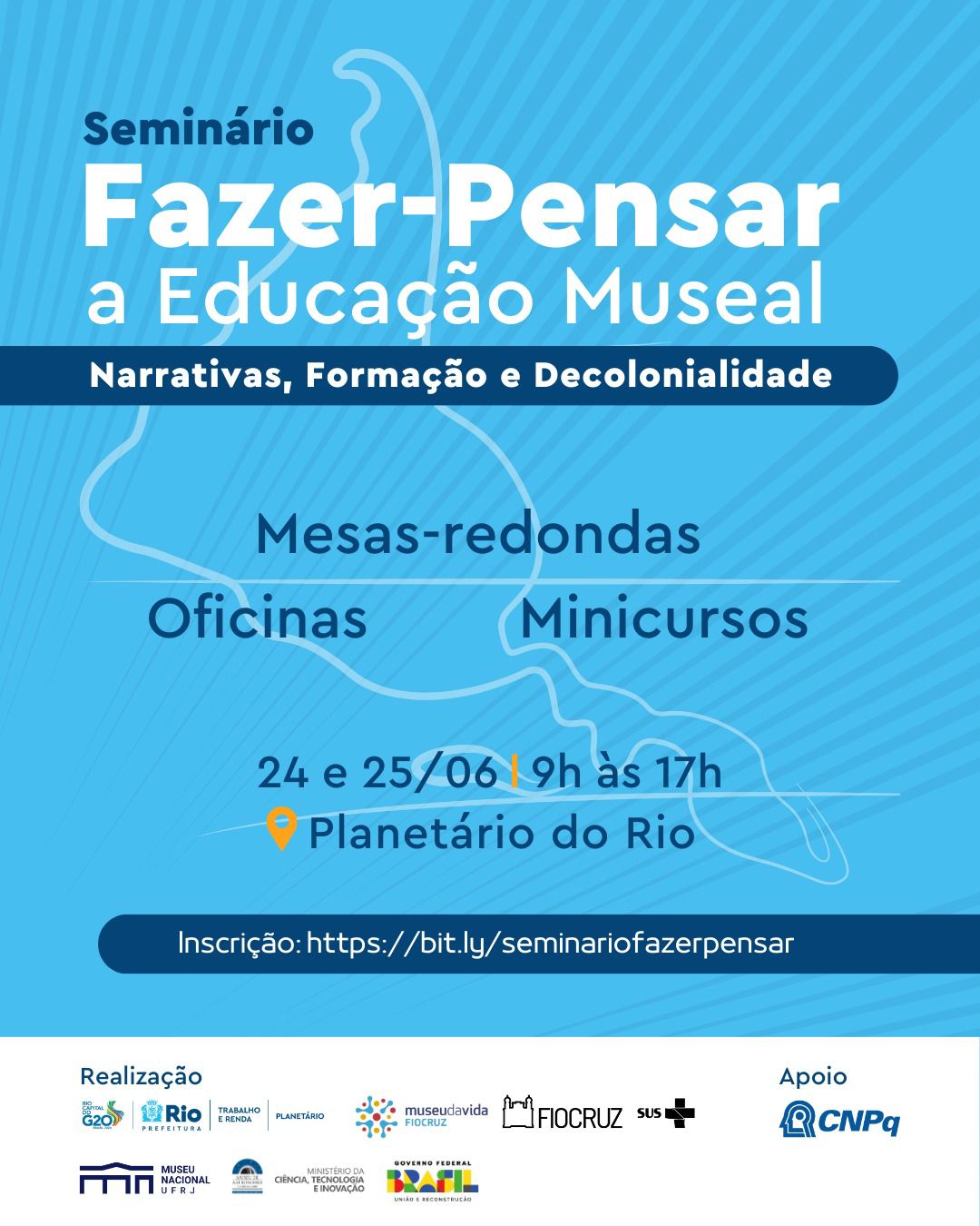 O cartaz é sobre um seminário chamado "Fazer-Pensar a Educação Museal: Narrativas, Formação e Decolonialidade". O evento contará com mesas-redondas, oficinas e minicursos. Acontecerá nos dias 24 e 25 de junho, das 9h às 17h, no Planetário do Rio. Há um link para inscrição: https://bit.ly/seminariofazerpensar. Na parte inferior do cartaz, há logos de várias instituições envolvidas na realização do evento, incluindo a Prefeitura do Rio, o Planetário, Museu da Vida Fiocruz, Fiocruz, Museu Nacional UFRJ, Ministério da Ciência, Tecnologia e Inovação, Governo Federal, e CNPq.